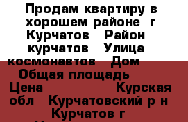 Продам квартиру в хорошем районе  г Курчатов › Район ­ курчатов › Улица ­ космонавтов › Дом ­ 12 › Общая площадь ­ 42 › Цена ­ 1 650 000 - Курская обл., Курчатовский р-н, Курчатов г. Недвижимость » Квартиры продажа   . Курская обл.